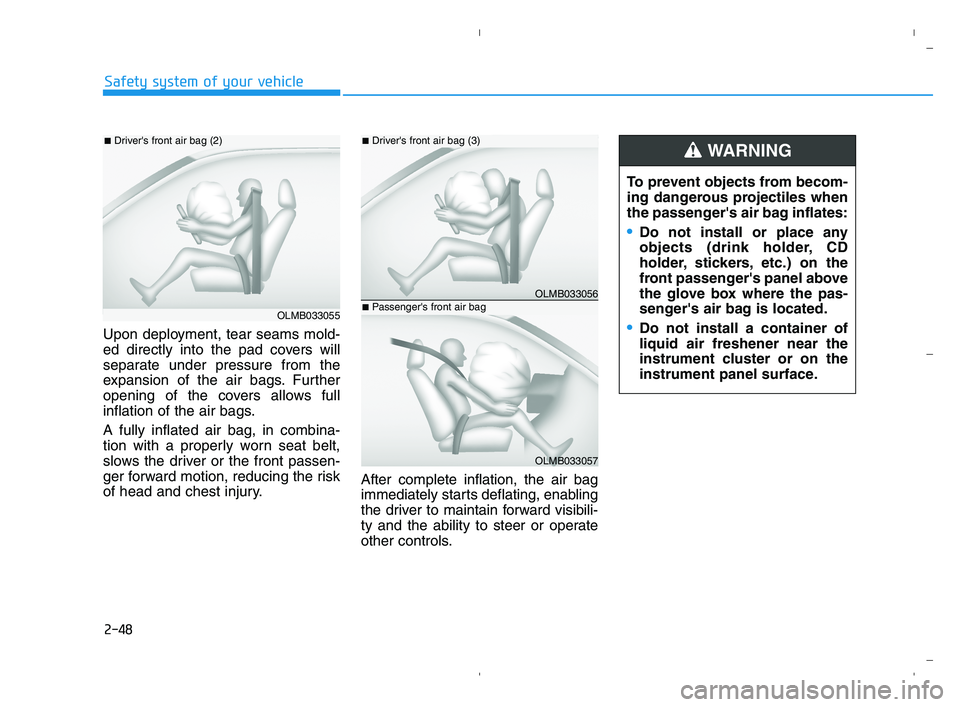 HYUNDAI ACCENT 2022 Repair Manual 2-48
Safety system of your vehicle
Upon deployment, tear seams mold-
ed directly into the pad covers will
separate under pressure from the
expansion of the air bags. Further
opening of the covers allo HYUNDAI ACCENT 2022 Repair Manual 2-48
Safety system of your vehicle
Upon deployment, tear seams mold-
ed directly into the pad covers will
separate under pressure from the
expansion of the air bags. Further
opening of the covers allo