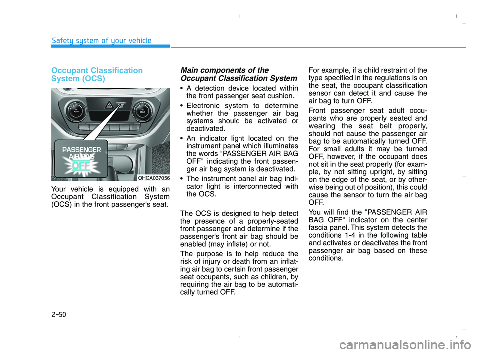 HYUNDAI ACCENT 2022 Repair Manual 2-50
Safety system of your vehicle
Occupant Classification
System (OCS)
Your vehicle is equipped with an
Occupant Classification System
(OCS) in the front passengers seat.
Main components of the
Occu HYUNDAI ACCENT 2022 Repair Manual 2-50
Safety system of your vehicle
Occupant Classification
System (OCS)
Your vehicle is equipped with an
Occupant Classification System
(OCS) in the front passengers seat.
Main components of the
Occu