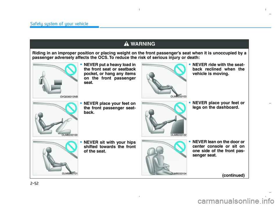 HYUNDAI ACCENT 2021  Owners Manual 2-52
Safety system of your vehicle
Riding in an improper position or placing weight on the front passenger’s seat when it is unoccupied by a
passenger adversely affects the OCS. To reduce the risk o