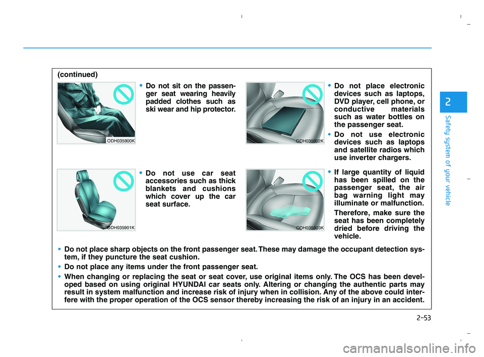 HYUNDAI ACCENT 2022 Repair Manual 2-53
Safety system of your vehicle
2
ODH035900K
ODH035901K
ODH035902K
ODH035903K
Do not sit on the passen-
ger seat wearing heavily
padded clothes such as
ski wear and hip protector.
Do not use car se HYUNDAI ACCENT 2022 Repair Manual 2-53
Safety system of your vehicle
2
ODH035900K
ODH035901K
ODH035902K
ODH035903K
Do not sit on the passen-
ger seat wearing heavily
padded clothes such as
ski wear and hip protector.
Do not use car se