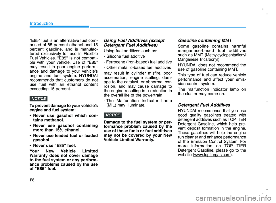 HYUNDAI ACCENT 2022 Owners Manual F8
Introduction
"E85" fuel is an alternative fuel com-
prised of 85 percent ethanol and 15
percent gasoline, and is manufac-
tured exclusively for use in Flexible
Fuel Vehicles. "E85" is not compati-
HYUNDAI ACCENT 2022 Owners Manual F8
Introduction
"E85" fuel is an alternative fuel com-
prised of 85 percent ethanol and 15
percent gasoline, and is manufac-
tured exclusively for use in Flexible
Fuel Vehicles. "E85" is not compati-