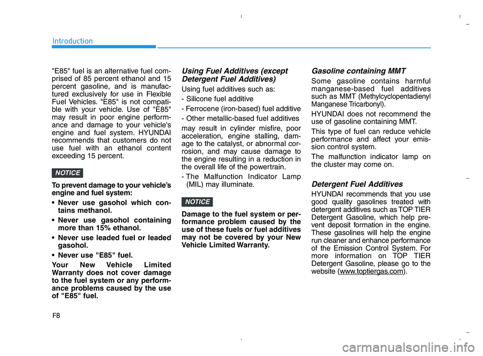 HYUNDAI ACCENT 2022  Owners Manual F8
Introduction
"E85" fuel is an alternative fuel com-
prised of 85 percent ethanol and 15
percent gasoline, and is manufac-
tured exclusively for use in Flexible
Fuel Vehicles. "E85" is not compati-
