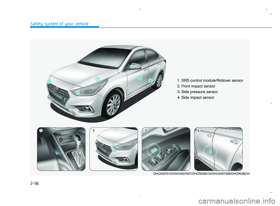 HYUNDAI ACCENT 2022 Manual PDF 2-56
Safety system of your vehicle
1. SRS control module/Rollover sensor
2. Front impact sensor
3. Side pressure sensor
4. Side impact sensor
OHCA037012/OHCA037057/OHCR036013/OHCA037058/OHCR036014
HYUNDAI ACCENT 2022 Manual PDF 2-56
Safety system of your vehicle
1. SRS control module/Rollover sensor
2. Front impact sensor
3. Side pressure sensor
4. Side impact sensor
OHCA037012/OHCA037057/OHCR036013/OHCA037058/OHCR036014