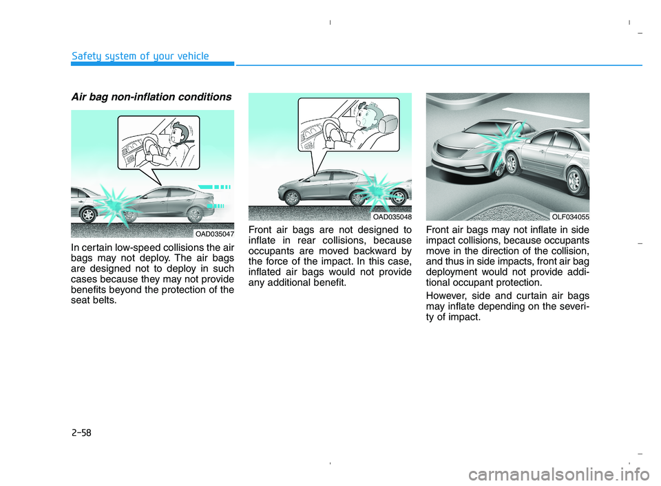 HYUNDAI ACCENT 2022  Owners Manual 2-58
Safety system of your vehicle
Air bag non-inflation conditions 
In certain low-speed collisions the air
bags may not deploy. The air bags
are designed not to deploy in such
cases because they may