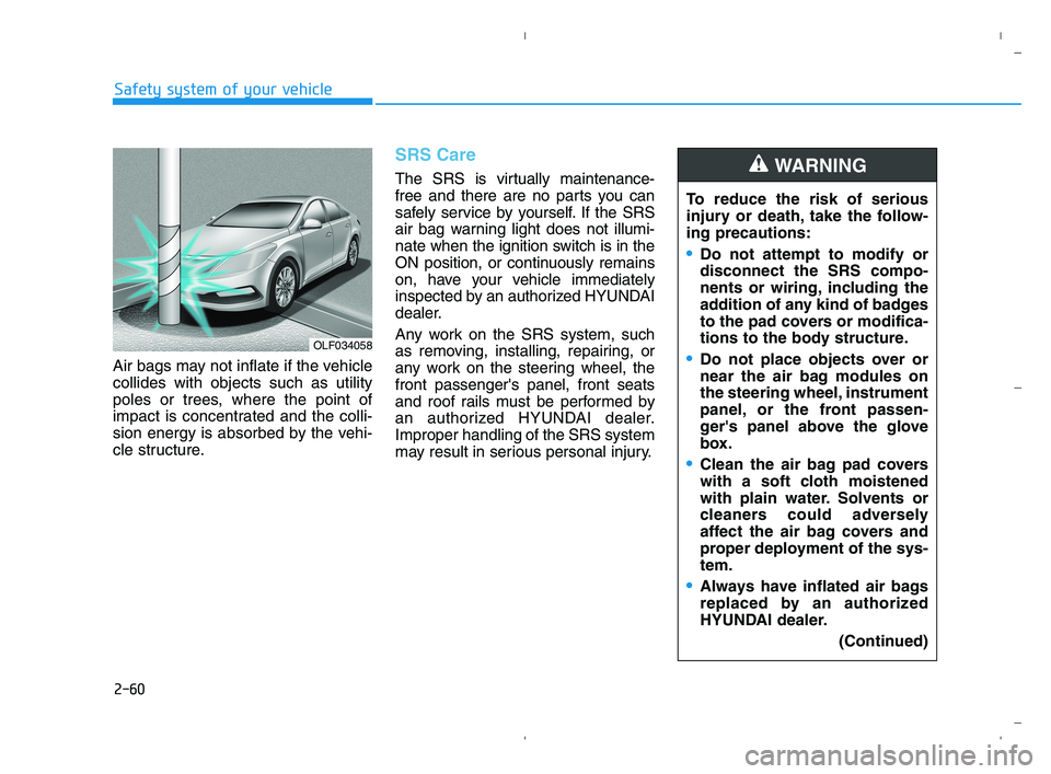 HYUNDAI ACCENT 2022  Owners Manual 2-60
Safety system of your vehicle
Air bags may not inflate if the vehicle
collides with objects such as utility
poles or trees, where the point of
impact is concentrated and the colli-
sion energy is