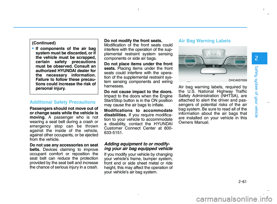 HYUNDAI ACCENT 2022  Owners Manual 2-61
Safety system of your vehicle
2
Additional Safety Precautions 
Passengers should not move out of
or change seats while the vehicle is
moving.A passenger who is not
wearing a seat belt during a cr