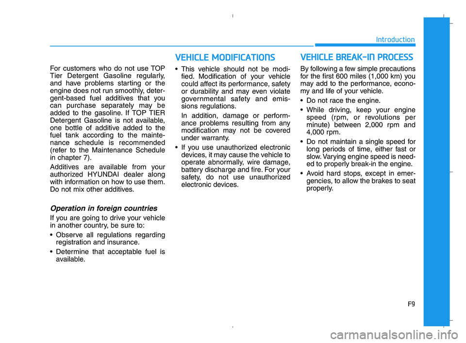 HYUNDAI ACCENT 2022 Owners Manual F9
Introduction
For customers who do not use TOP
Tier Detergent Gasoline regularly,
and have problems starting or the
engine does not run smoothly, deter-
gent-based fuel additives that you
can purcha HYUNDAI ACCENT 2022 Owners Manual F9
Introduction
For customers who do not use TOP
Tier Detergent Gasoline regularly,
and have problems starting or the
engine does not run smoothly, deter-
gent-based fuel additives that you
can purcha