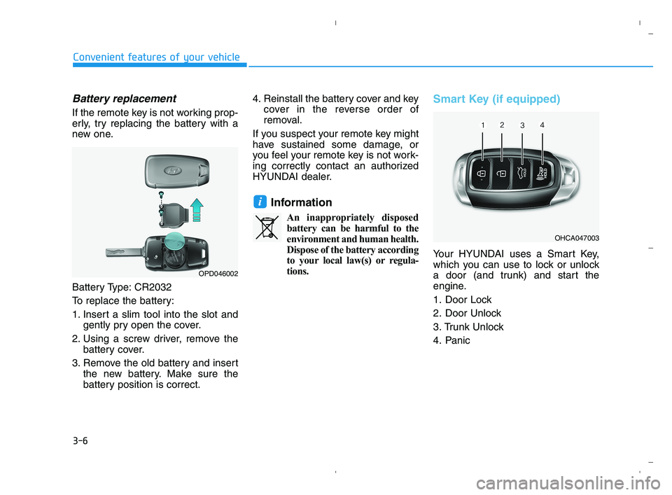 HYUNDAI ACCENT 2022  Owners Manual 3-6
Battery replacement 
If the remote key is not working prop-
erly, try replacing the battery with a
new one.
Battery Type: CR2032
To replace the battery:
1. Insert a slim tool into the slot and
gen