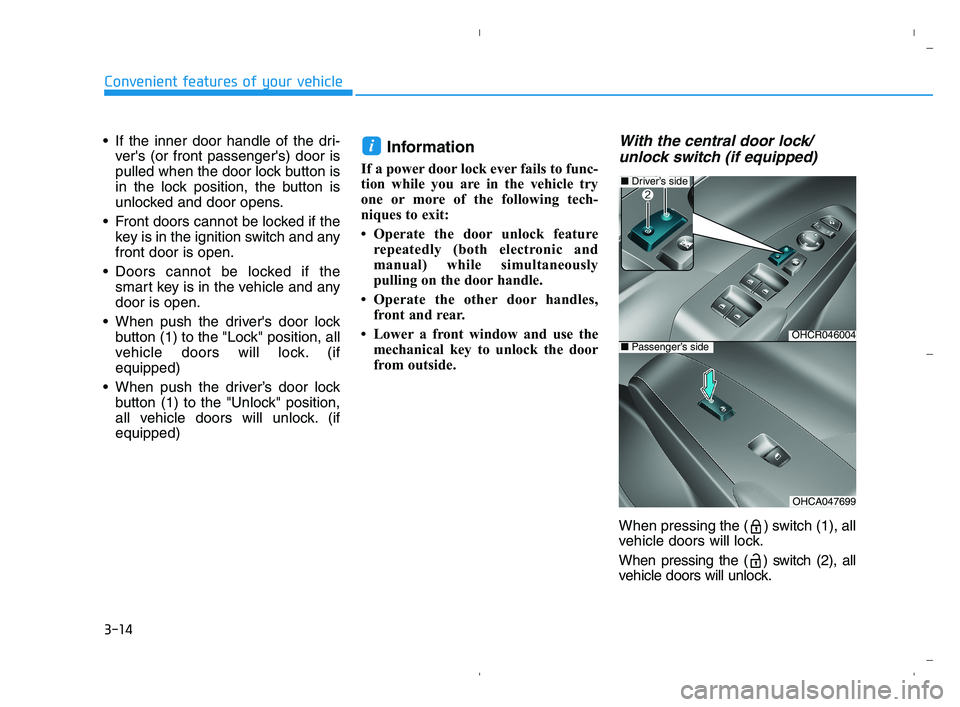 HYUNDAI ACCENT 2022 Owners Manual 3-14
Convenient features of your vehicle
If the inner door handle of the dri-
vers (or front passengers) door is
pulled when the door lock button is
in the lock position, the button is
unlocked and HYUNDAI ACCENT 2022 Owners Manual 3-14
Convenient features of your vehicle
If the inner door handle of the dri-
vers (or front passengers) door is
pulled when the door lock button is
in the lock position, the button is
unlocked and
