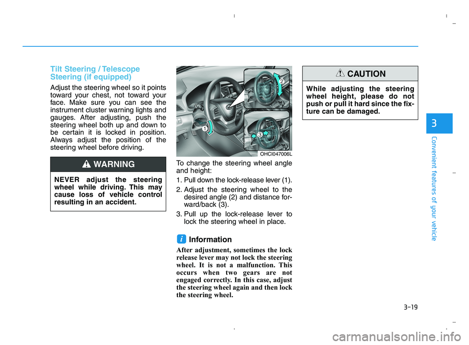 HYUNDAI ACCENT 2022  Owners Manual 3-19
Convenient features of your vehicle
3
Tilt Steering / Telescope
Steering (if equipped)
Adjust the steering wheel so it points
toward your chest, not toward your
face. Make sure you can see the
in