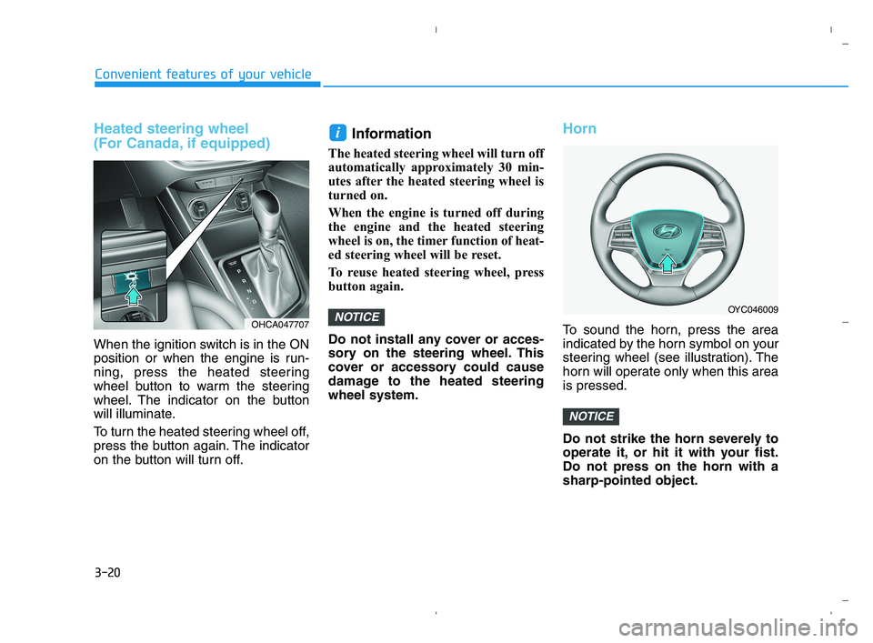 HYUNDAI ACCENT 2022 Owners Manual 3-20
Convenient features of your vehicle
Heated steering wheel
(For Canada, if equipped)
When the ignition switch is in the ON
position or when the engine is run-
ning, press the heated steering
whee HYUNDAI ACCENT 2022 Owners Manual 3-20
Convenient features of your vehicle
Heated steering wheel
(For Canada, if equipped)
When the ignition switch is in the ON
position or when the engine is run-
ning, press the heated steering
whee
