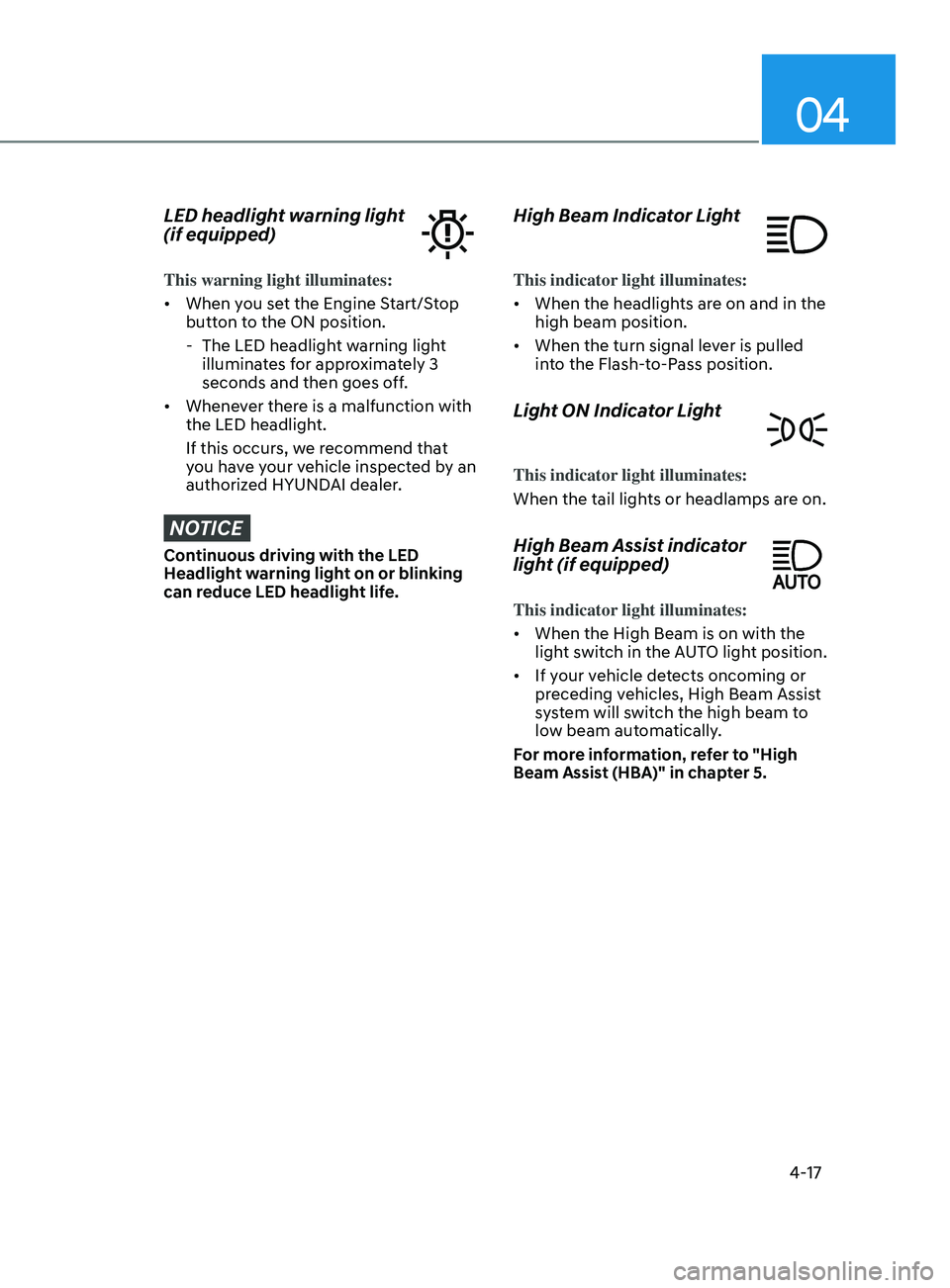 HYUNDAI ELANTRA 2021  Owners Manual 04
4-17
LED headlight warning light 
(if equipped)
This warning light illuminates:
•	When you set the Engine Start/Stop 
button to the ON position.
 - The LED headlight w

arning light 
illuminates 