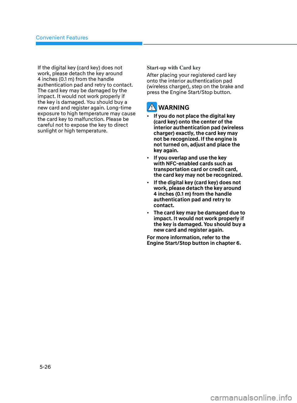 HYUNDAI ELANTRA 2021 Owners Manual Convenient Features
5-26
If the digital key (card key) does not
work, please detach the key around
4 inches (0.1 m) from the handle
authentication pad and retry to contact.
The card key may be dam HYUNDAI ELANTRA 2021 Owners Manual Convenient Features
5-26
If the digital key (card key) does not
work, please detach the key around
4 inches (0.1 m) from the handle
authentication pad and retry to contact.
The card key may be dam