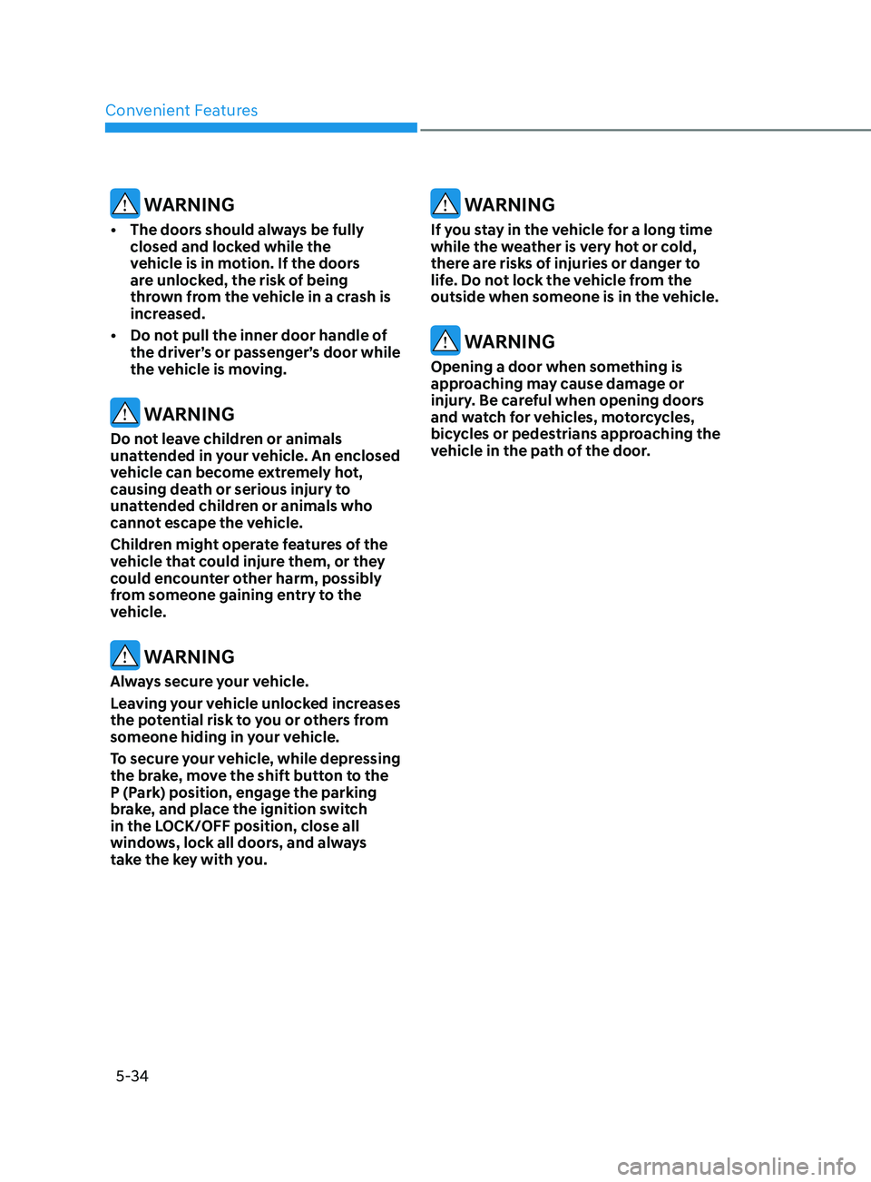 HYUNDAI ELANTRA 2021 Owners Manual Convenient Features5-34
WARNING
• The doors should alw ays be fully
closed and locked while the
vehicle is in motion. If the doors
are unlocked, the risk of being
thrown from the vehicle in a c HYUNDAI ELANTRA 2021 Owners Manual Convenient Features5-34
WARNING
• The doors should alw ays be fully
closed and locked while the
vehicle is in motion. If the doors
are unlocked, the risk of being
thrown from the vehicle in a c