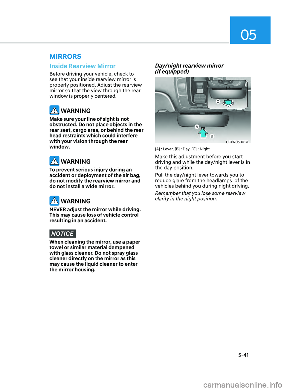 HYUNDAI ELANTRA 2021  Owners Manual 05
5-41
mirrorS
Inside Rearview Mirror
Before driving your vehicle, check to 
see that your inside rearview mirror is 
properly positioned. Adjust the rearview 
mirror so that the view through the rea