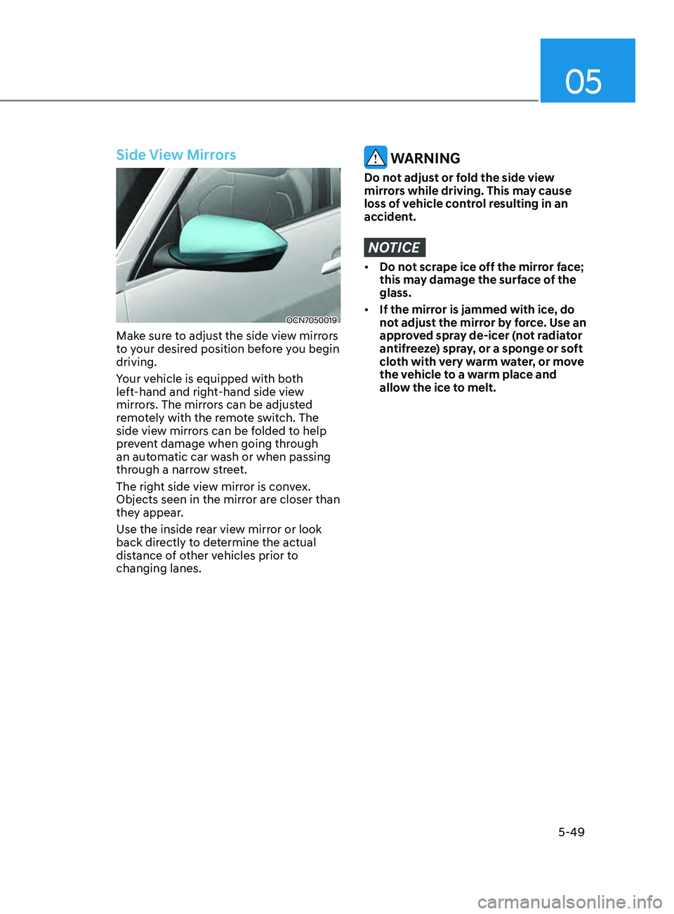 HYUNDAI ELANTRA 2021  Owners Manual 05
5-49
Side View Mirrors
OCN7050019
Make sure to adjust the side view mirrors 
to your desired position before you begin 
driving.
Your vehicle is equipped with both 
left-hand and right-hand side vi