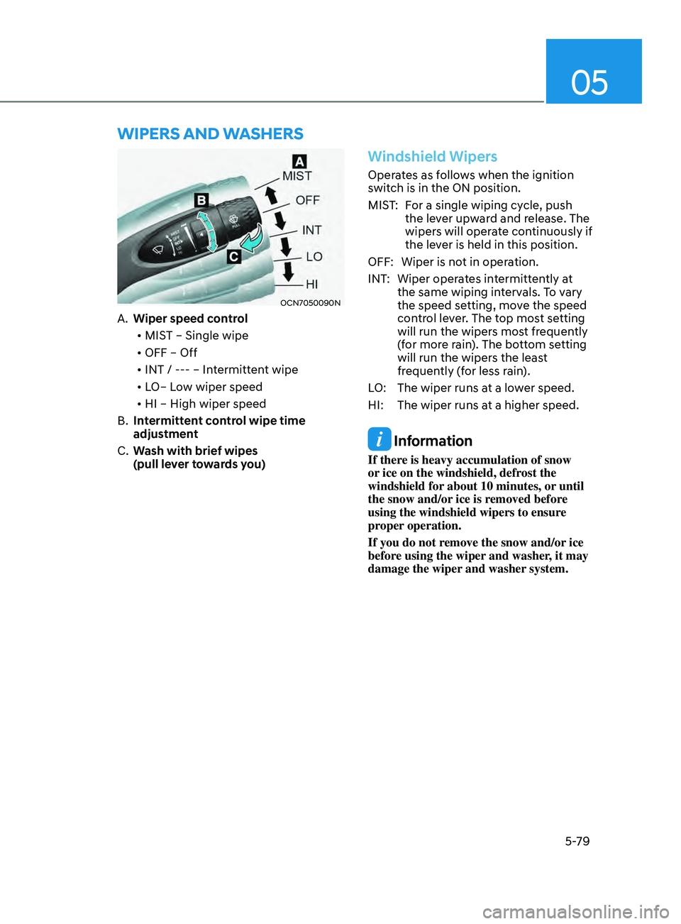 HYUNDAI ELANTRA 2021  Owners Manual 05
5-79
WiperS And WASherS
OCN7050090N
A. Wiper speed control
•	 MIST – Single wipe
•	 OFF – Off
•	 INT / --- – Intermittent wipe  
•	 LO– Low wiper speed
•	 HI – High wiper speed
