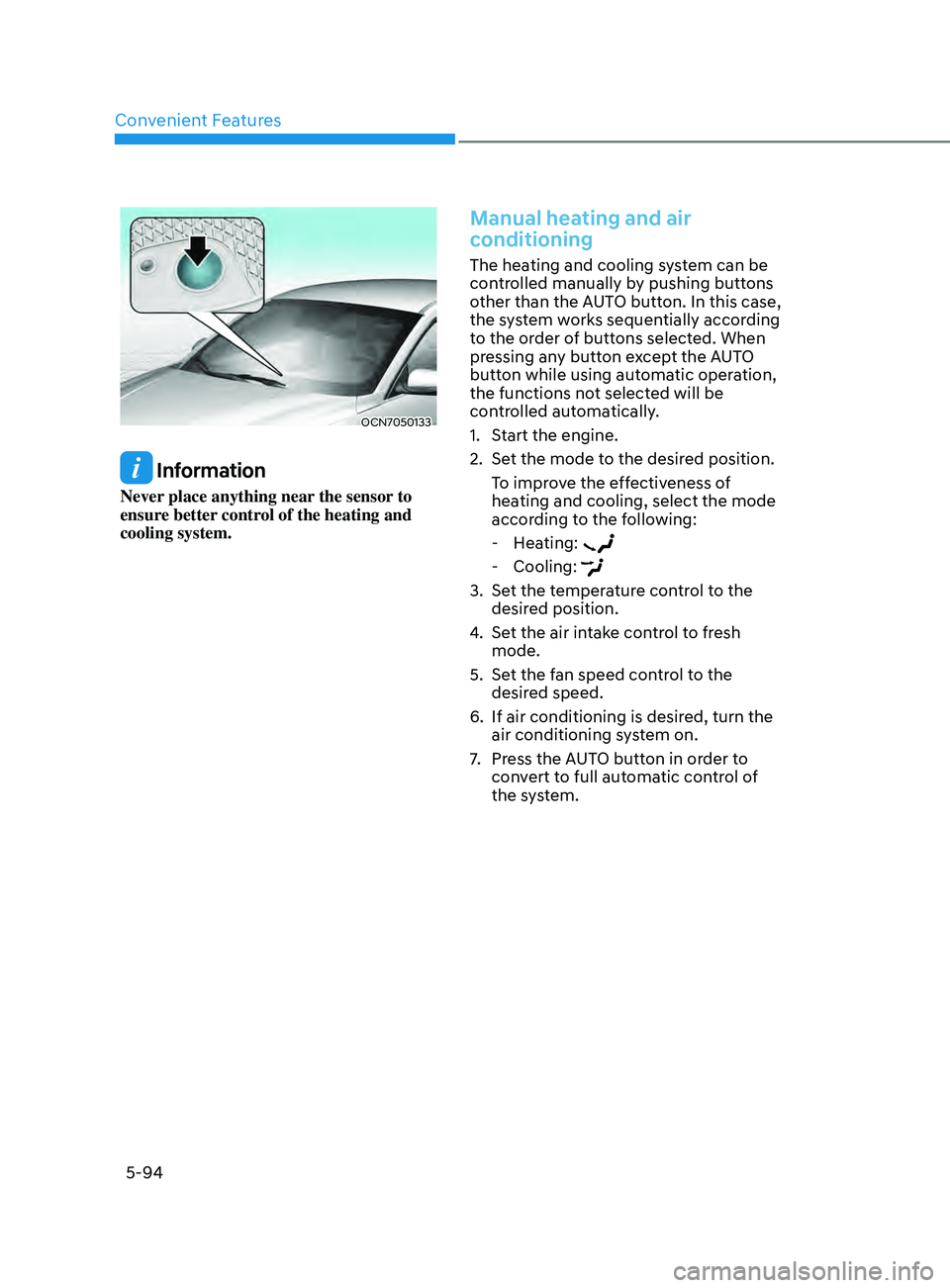 HYUNDAI ELANTRA 2021  Owners Manual Convenient Features
5-94
OCN7050133
 Information
Never place anything near the sensor to 
ensure better control of the heating and 
cooling system.
Manual heating and air 
conditioning
The heating and