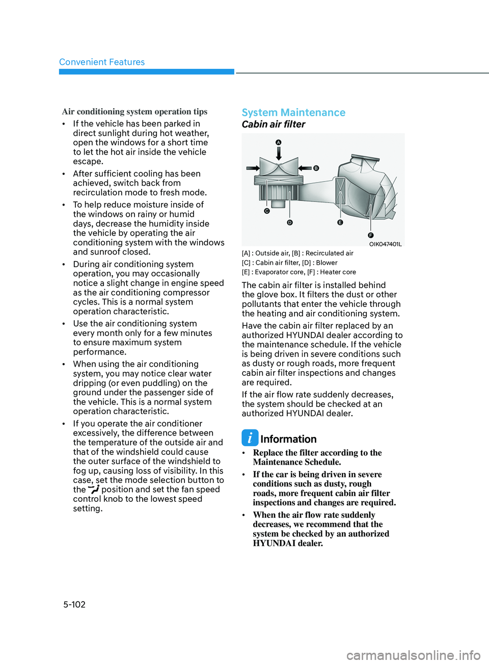 HYUNDAI ELANTRA 2021  Owners Manual Convenient Features
5-102
Air conditioning system operation tips
•	If the vehicle has been parked in 
direct sunlight during hot weather, 
open the windows for a short time 
to let the hot air insid