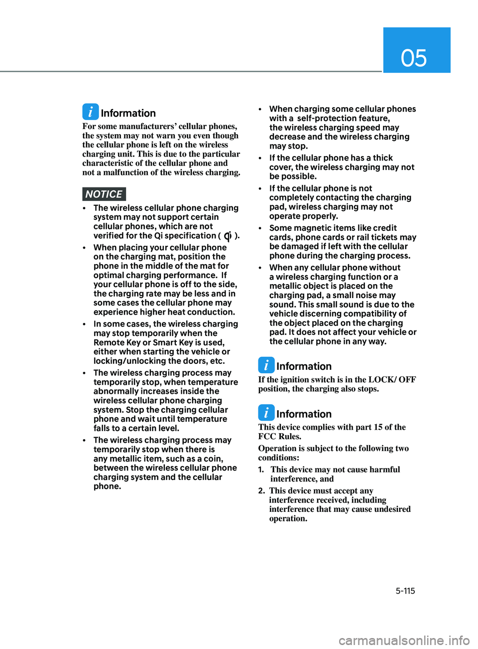 HYUNDAI ELANTRA 2021  Owners Manual 5-115
05
 Information
For some manufacturers’ cellular phones, 
the system may not warn you even though 
the cellular phone is left on the wireless 
charging unit. This is due to the particular 
cha