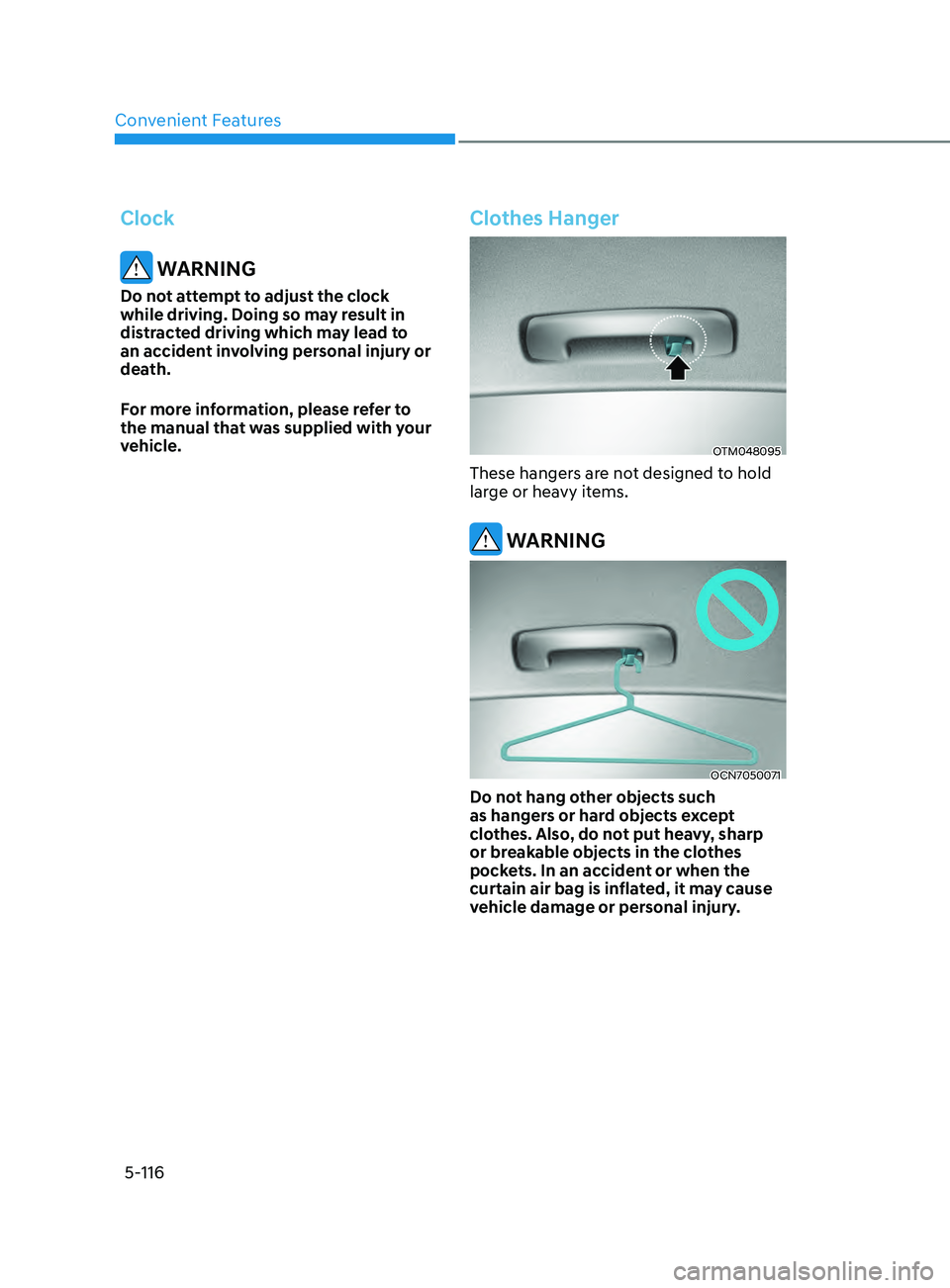 HYUNDAI ELANTRA 2021  Owners Manual Convenient Features
5-116
Clock
 WARNING
Do not attempt to adjust the clock 
while driving. Doing so may result in 
distracted driving which may lead to 
an accident involving personal injury or 
deat