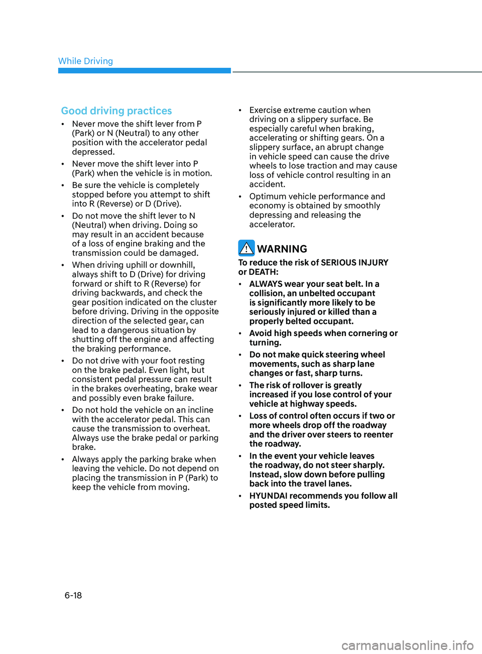 HYUNDAI ELANTRA 2021  Owners Manual 6-18
Good driving practices
•	Never move the shift lever from P 
(Park) or N (Neutral) to any other 
position with the accelerator pedal 
depressed.
•	 Never move the shift lever into P 
(Park) wh