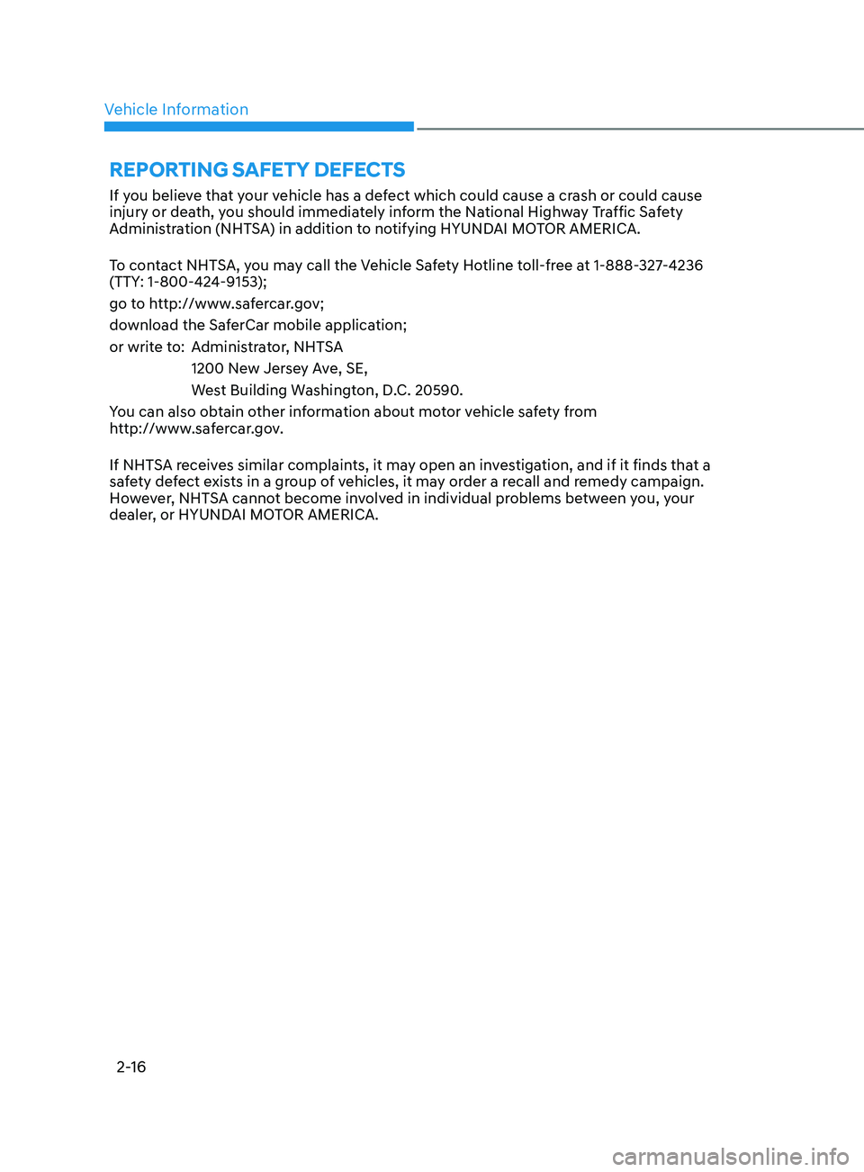 HYUNDAI ELANTRA 2021 Owners Guide Vehicle Information
2-16
rEPorting safEty DEfECt s
If you believe that your vehicle has a defect which could cause a crash or could cause 
injury or death, you should immediately inform the National H