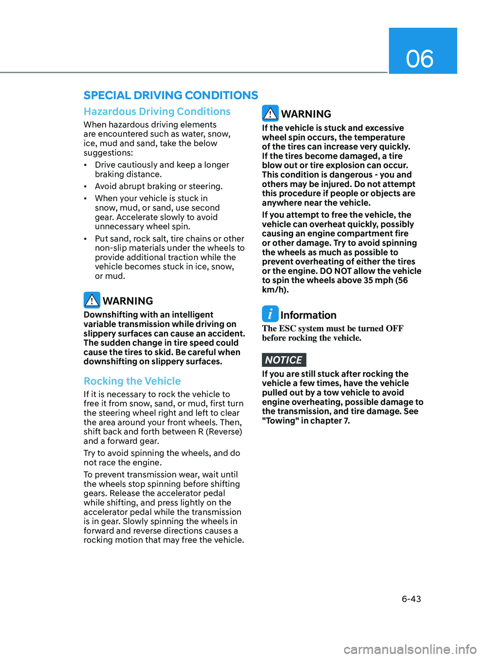 HYUNDAI ELANTRA 2021  Owners Manual 06
6-43
Hazardous Driving Conditions
When hazardous driving elements 
are encountered such as water, snow, 
ice, mud and sand, take the below 
suggestions:
•	Drive cautiously and keep a longer 
brak