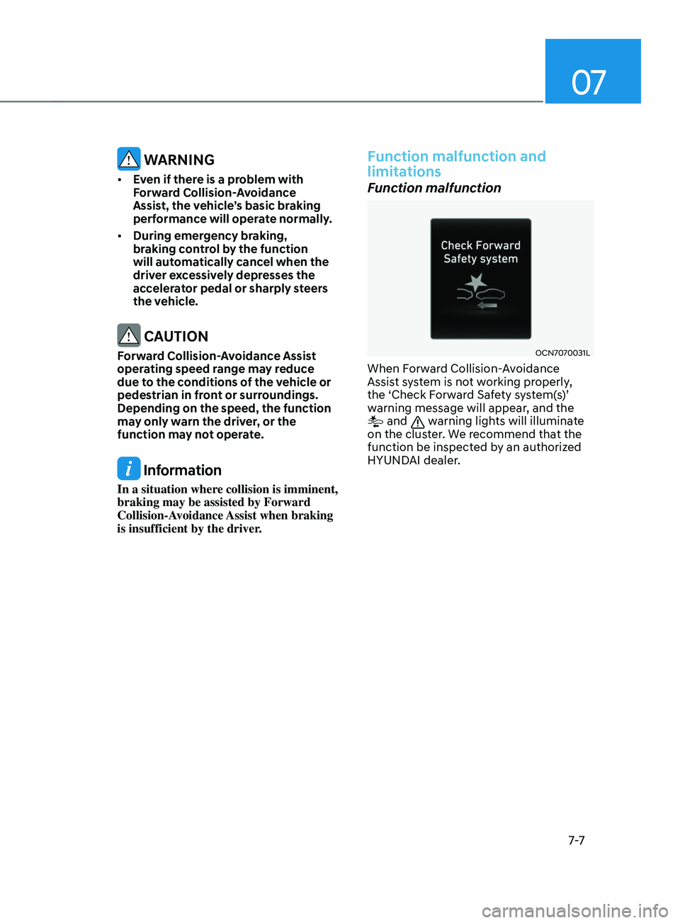 HYUNDAI ELANTRA 2021  Owners Manual 07
7-7
 WARNING
•	Even if there is a problem with 
Forward Collision-Avoidance 
Assist, the vehicle’s basic braking 
performance will operate normally. 
•	 During emergency braking, 
braking con