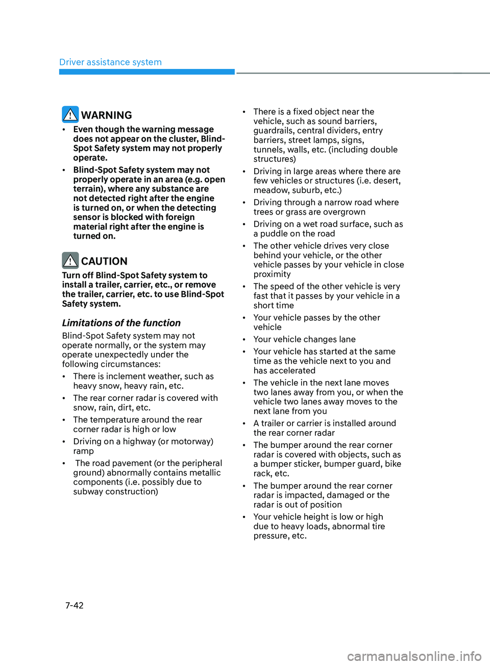 HYUNDAI ELANTRA 2021  Owners Manual Driver assistance system
7-42
 WARNING
•	Even though the warning message 
does not appear on the cluster, Blind-
Spot Safety system may not properly 
operate. 
•	 Blind-Spot Safety system may not 