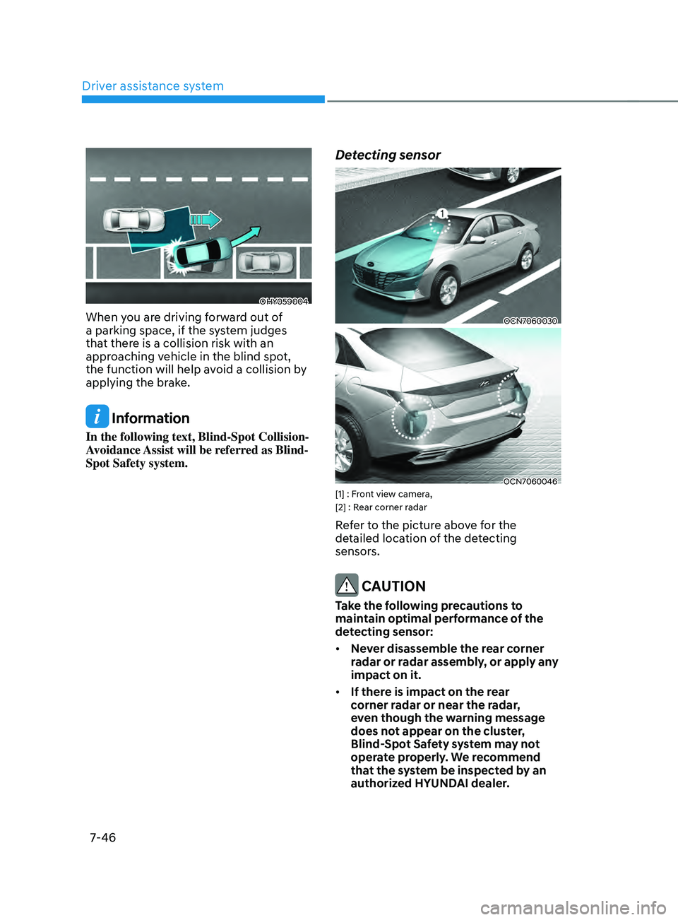 HYUNDAI ELANTRA 2021  Owners Manual Driver assistance system
7-46
OHY059004
When you are driving forward out of 
a parking space, if the system judges 
that there is a collision risk with an 
approaching vehicle in the blind spot, 
the 