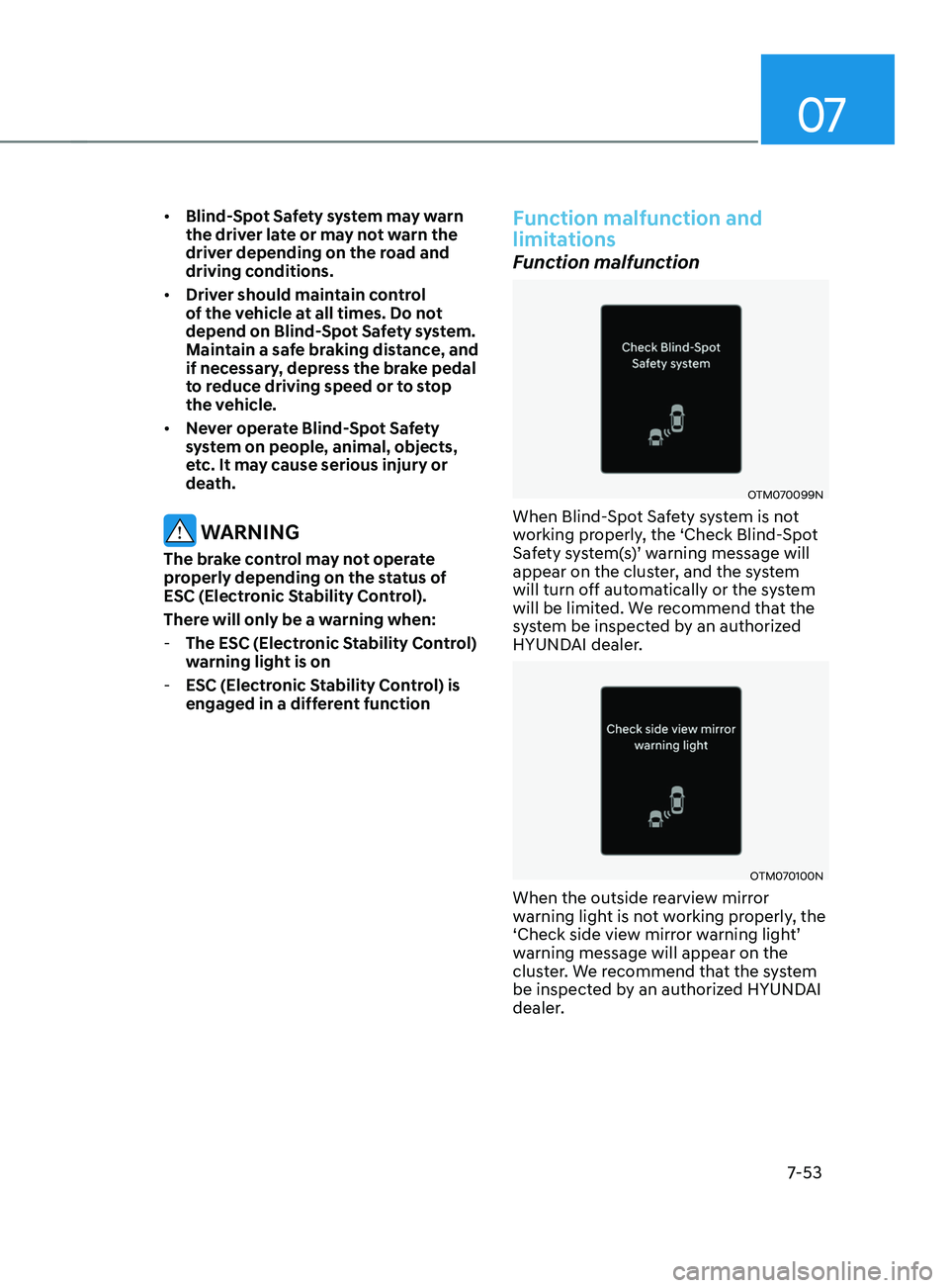 HYUNDAI ELANTRA 2021  Owners Manual 07
7-53
•	Blind-Spot Safety system may warn 
the driver late or may not warn the 
driver depending on the road and 
driving conditions.
•	 Driver should maintain control 
of the vehicle at all tim