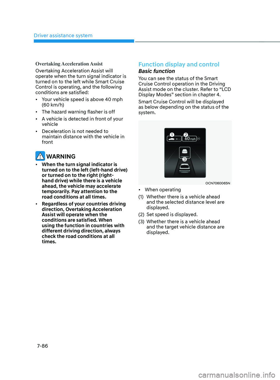 HYUNDAI ELANTRA 2021  Owners Manual Driver assistance system
7-86
Overtaking Acceleration Assist
Overtaking Acceleration Assist will 
operate when the turn signal indicator is 
turned on to the left while Smart Cruise 
Control is operat