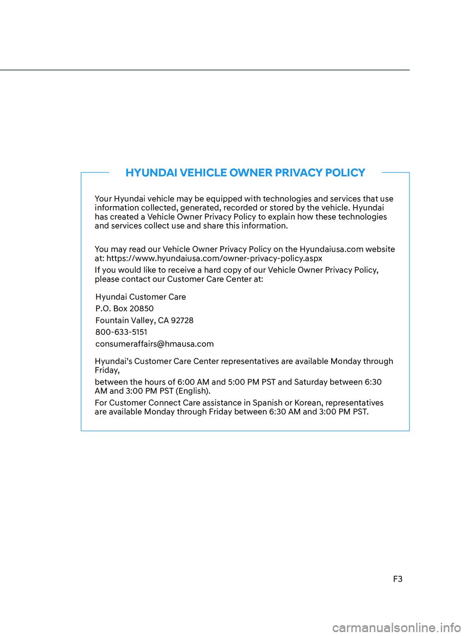 HYUNDAI ELANTRA 2021  Owners Manual F3
Your Hyundai vehicle may be equipped with technologies and services that use 
information collected, generated, recorded or stored by the vehicle. Hyundai 
has created a Vehicle Owner Privacy Polic