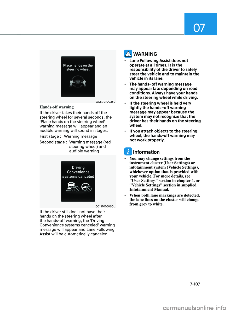 HYUNDAI ELANTRA 2021  Owners Manual 07
7-107
OCN7070035L
Hands-off warning
If the driver takes their hands off the 
steering wheel for several seconds, the 
‘Place
	hands	on	the	s
teering
	wheel’	warning message will appear and an 
