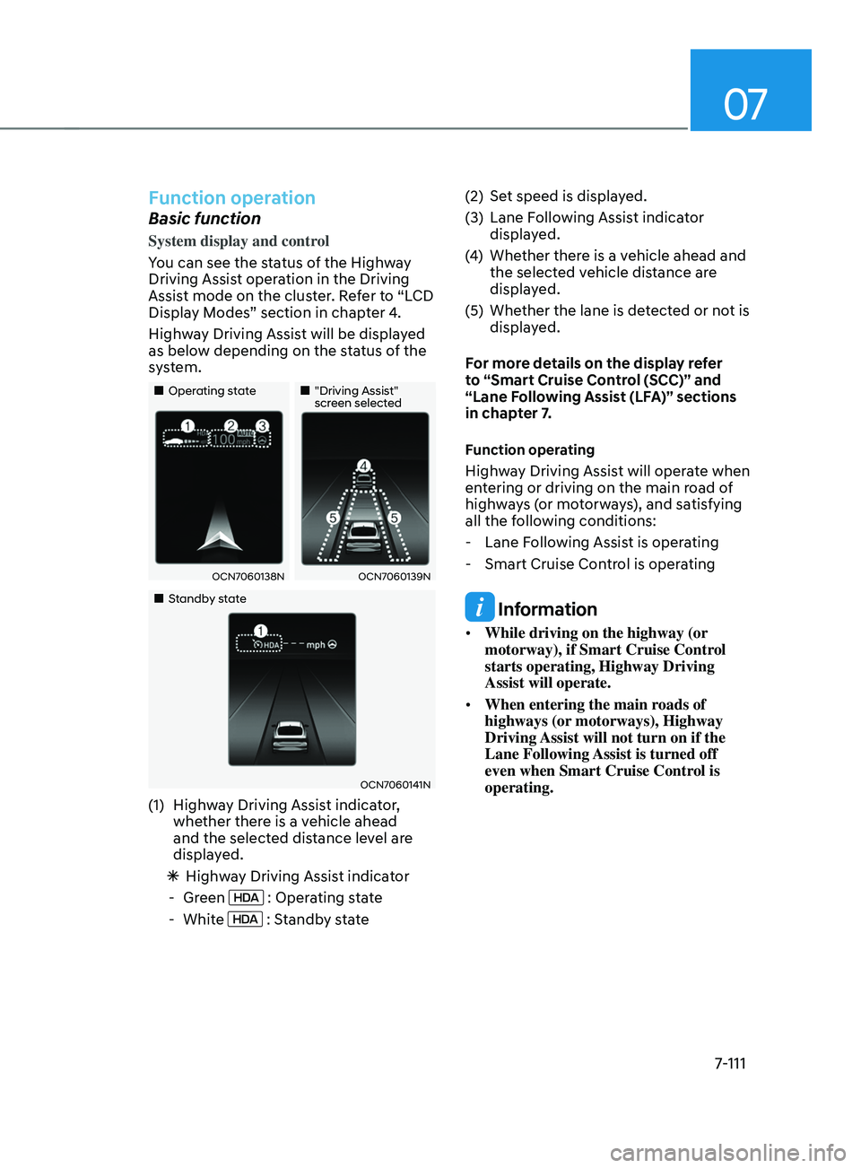 HYUNDAI ELANTRA 2021  Owners Manual 07
7-111
Function operation
Basic function
System display and control
You can see the status of the Highway 
Driving Assist operation in the Driving 
Assist mode on the cluster. Refer to “LCD 
Displ