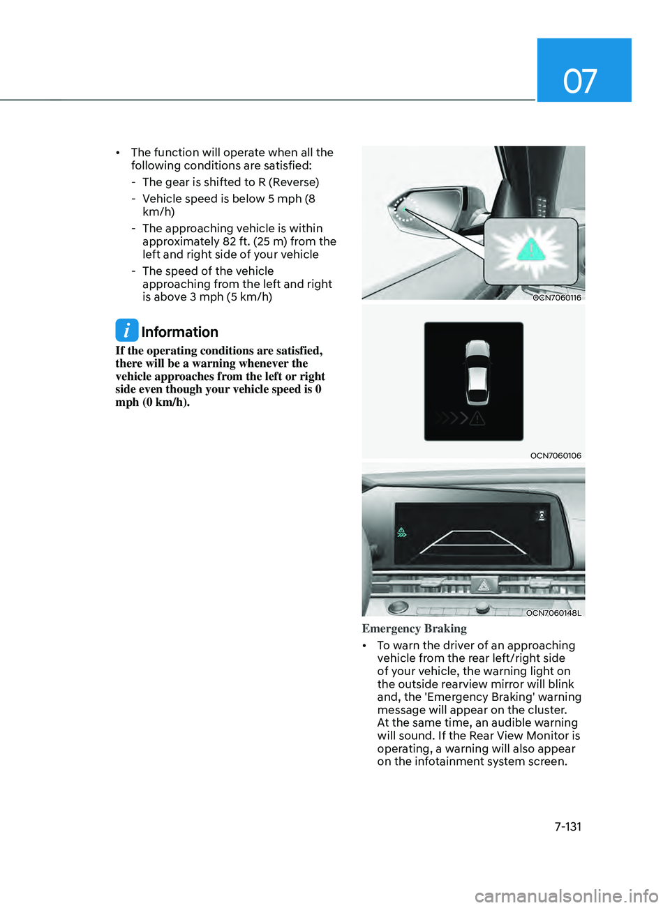 HYUNDAI ELANTRA 2021 Owners Manual 07
7-131
• The function will operate when all the
following conditions are satisfied:
- The gear is shifted t
o R (Reverse)
- Vehicle speed is belo
w 5 mph (8
km/h)
- The approaching v
ehicl HYUNDAI ELANTRA 2021 Owners Manual 07
7-131
• The function will operate when all the
following conditions are satisfied:
- The gear is shifted t
o R (Reverse)
- Vehicle speed is belo
w 5 mph (8
km/h)
- The approaching v
ehicl