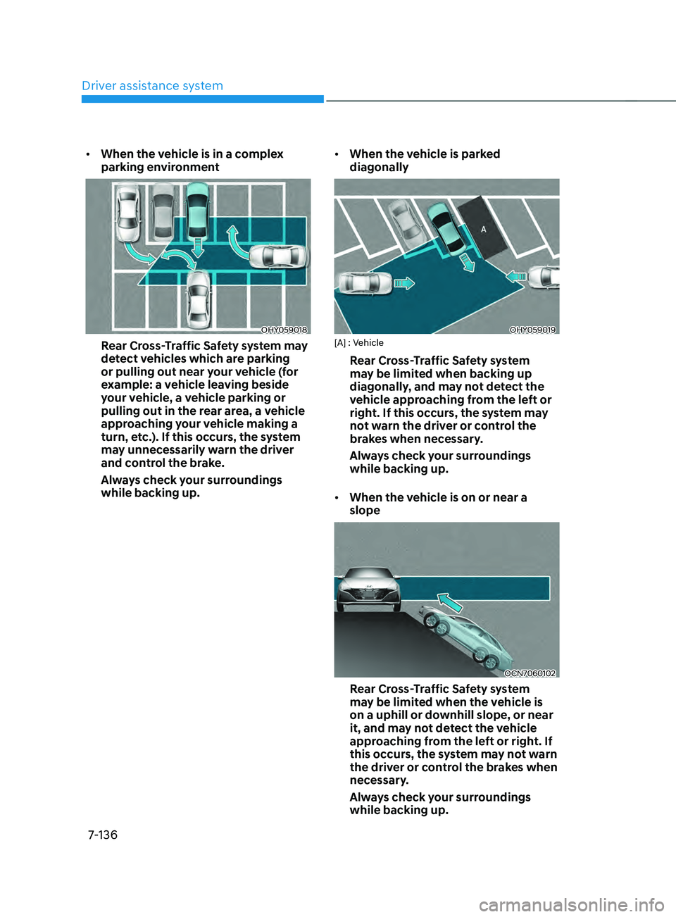 HYUNDAI ELANTRA 2021 Owners Manual Driver assistance system
7-136
• When the vehicle is in a complex
parking environment
OHY059018
Rear Cross-Traffic Safety system may
detect vehicles which are parking
or pulling out near your veh HYUNDAI ELANTRA 2021 Owners Manual Driver assistance system
7-136
• When the vehicle is in a complex
parking environment
OHY059018
Rear Cross-Traffic Safety system may
detect vehicles which are parking
or pulling out near your veh