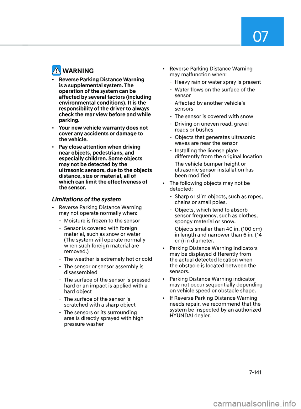 HYUNDAI ELANTRA 2021  Owners Manual 07
7-141
 WARNING
•	Reverse Parking Distance Warning 
is a supplemental system. The 
operation of the system can be 
affected by several factors (including 
environmental conditions). It is the 
res
