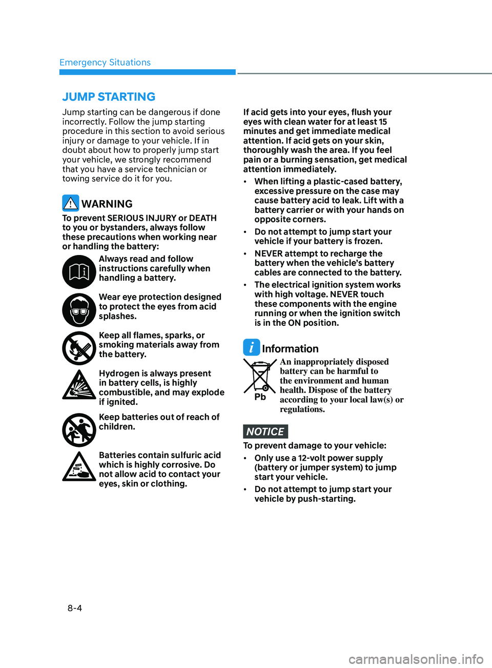 HYUNDAI ELANTRA 2021  Owners Manual Emergency Situations
8-4
Jump starting can be dangerous if done 
incorrectly. Follow the jump starting 
procedure in this section to avoid serious 
injury or damage to your vehicle. If in 
doubt about