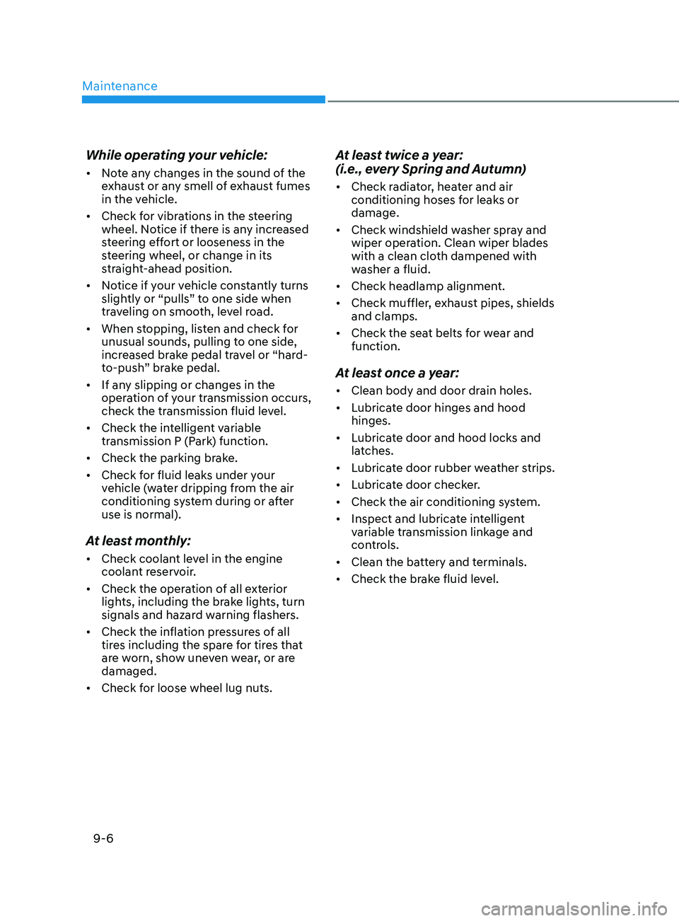 HYUNDAI ELANTRA 2021  Owners Manual Maintenance
9-6
While operating your vehicle:
•	Note any changes in the sound of the 
exhaust or any smell of exhaust fumes 
in the vehicle.
•	 Check for vibrations in the steering 
wheel. Notice 