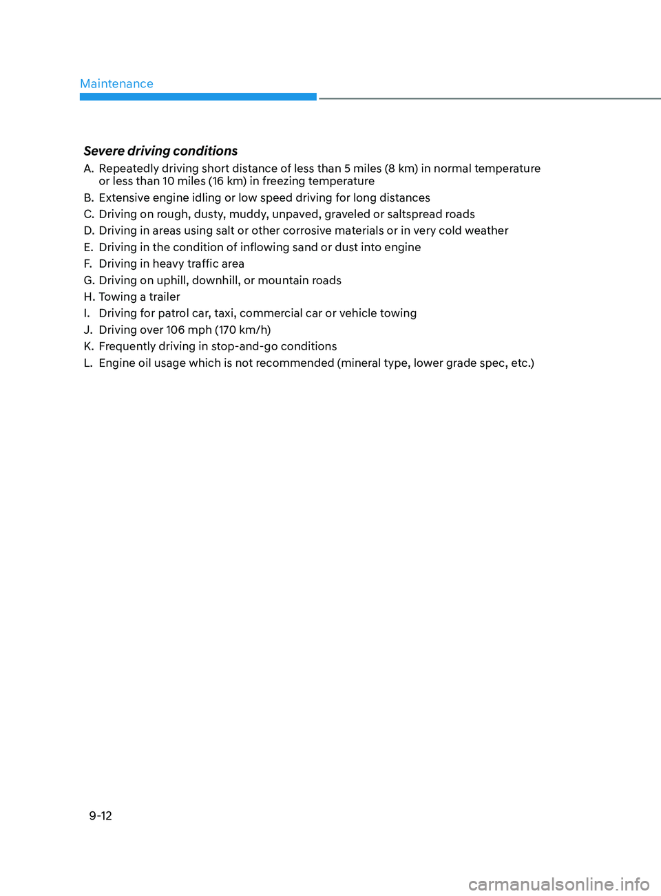 HYUNDAI ELANTRA 2021  Owners Manual Maintenance
9-12
Severe driving conditions
A. Repeatedly driving short distance of less than 5 miles (8 km) in normal temperature 
or less than 10 miles (16 km) in freezing temperature
B.
 Extensiv

e