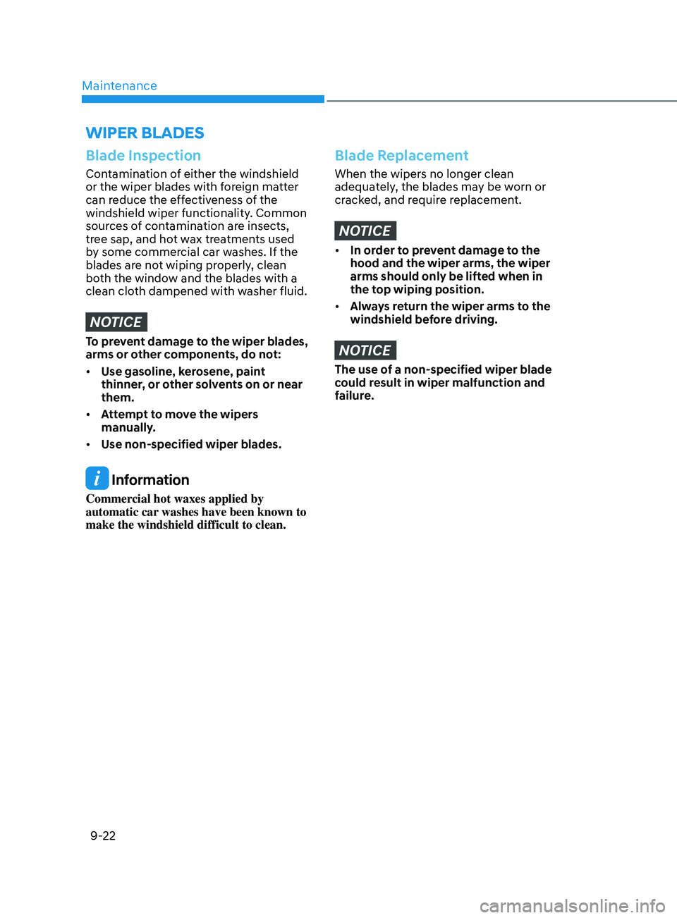 HYUNDAI ELANTRA 2021  Owners Manual Maintenance
9-22
Blade Inspection
Contamination of either the windshield 
or the wiper blades with foreign matter 
can reduce the effectiveness of the 
windshield wiper functionality. Common 
sources 