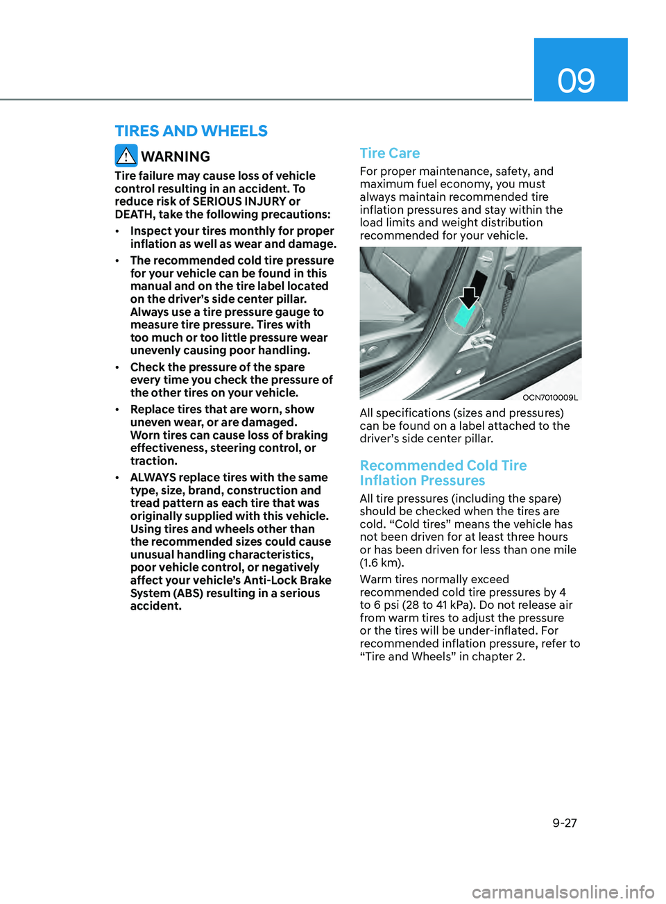 HYUNDAI ELANTRA 2021  Owners Manual 09
9-27
 WARNING
Tire failure may cause loss of vehicle 
control resulting in an accident. To 
reduce risk of SERIOUS INJURY or 
DEATH, take the following precautions:
•	Inspect your tires monthly f