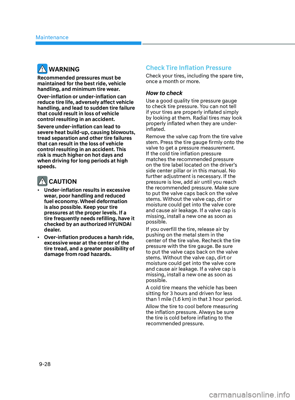 HYUNDAI ELANTRA 2021  Owners Manual Maintenance
9-28
 WARNING
Recommended pressures must be 
maintained for the best ride, vehicle 
handling, and minimum tire wear.
Over-inflation or under-inflation can 
reduce tire life, adversely affe