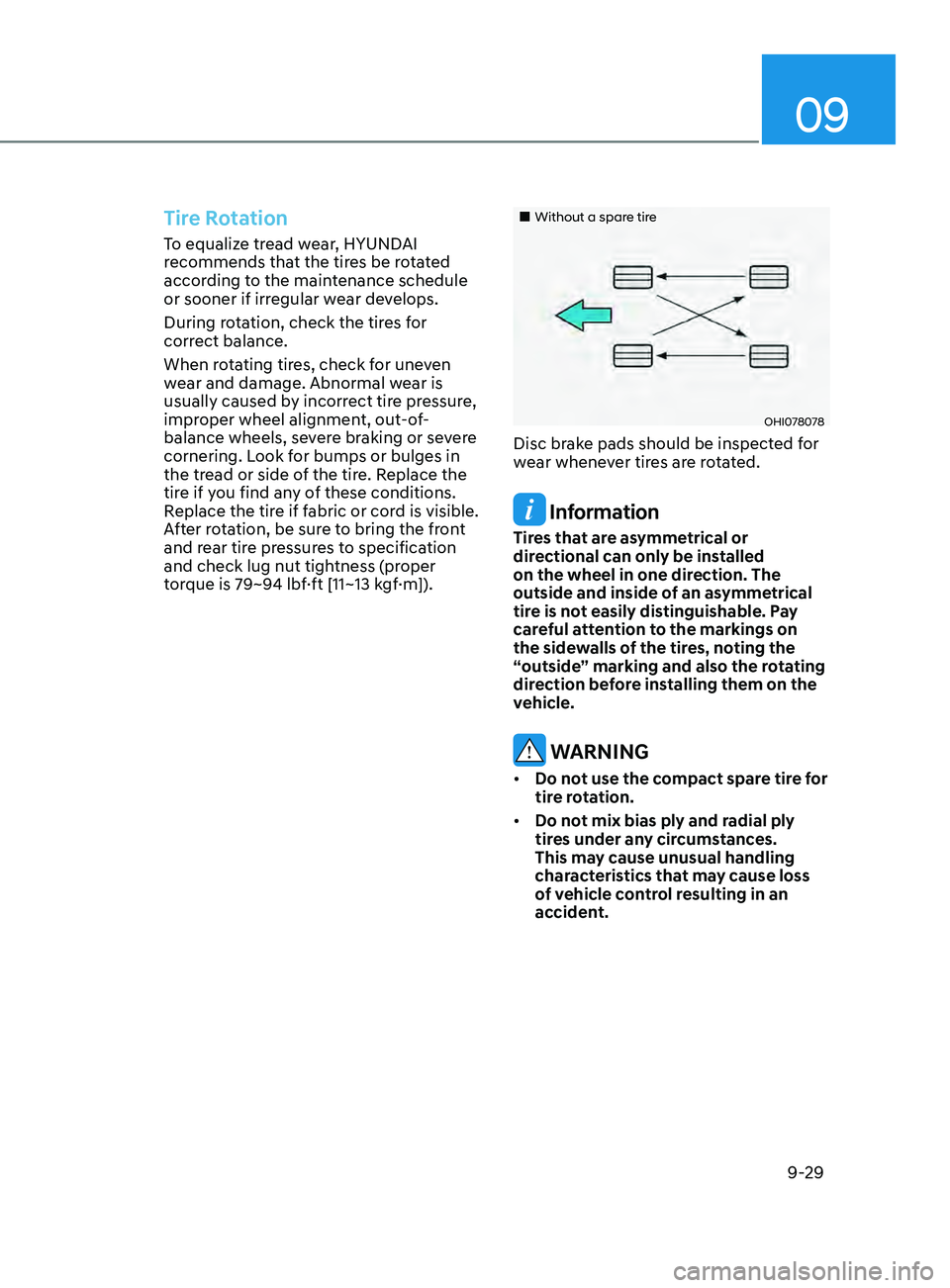 HYUNDAI ELANTRA 2021  Owners Manual 09
9-29
Tire Rotation
To equalize tread wear, HYUNDAI 
recommends that the tires be rotated 
according to the maintenance schedule 
or sooner if irregular wear develops.
During rotation, check the tir
