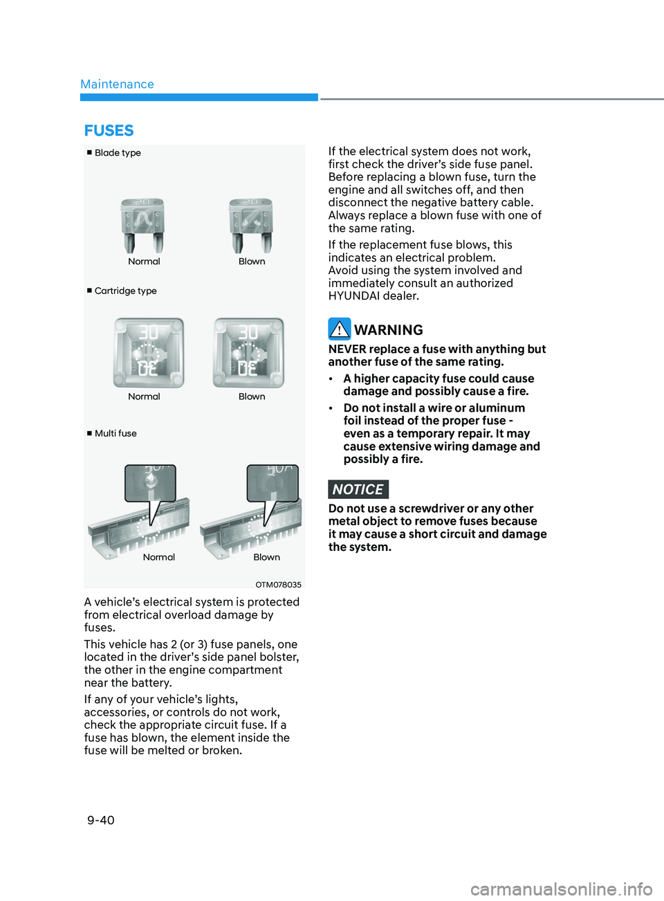 HYUNDAI ELANTRA 2021  Owners Manual Maintenance9-40
■  Cartridge type
■ Blade type
■  Multi fuse Normal
Blown
Normal Blown
Normal Blown
OTM078035
A vehicle’s electrical system is protected 
from electrical overload damage by 
fu