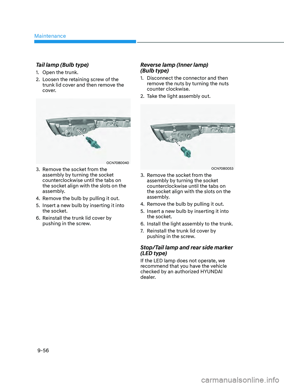 HYUNDAI ELANTRA 2021  Owners Manual Maintenance
9-56
Tail lamp (Bulb type)
1. Open the trunk.
2.
 Loosen the r
 etaining screw of the 
trunk lid cover and then remove the 
cover.
OCN7080040
3. Remove the socket from the 
assembly b y tu