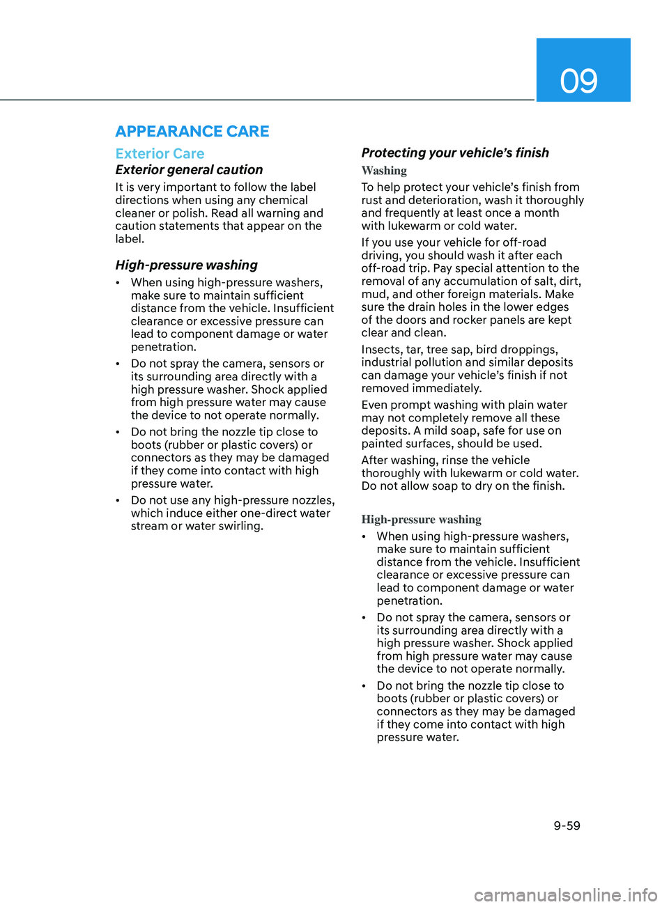 HYUNDAI ELANTRA 2021  Owners Manual 09
9-59
appEaranCE CarE
Exterior Care
Exterior general caution
It is very important to follow the label 
directions when using any chemical 
cleaner or polish. Read all warning and 
caution statements
