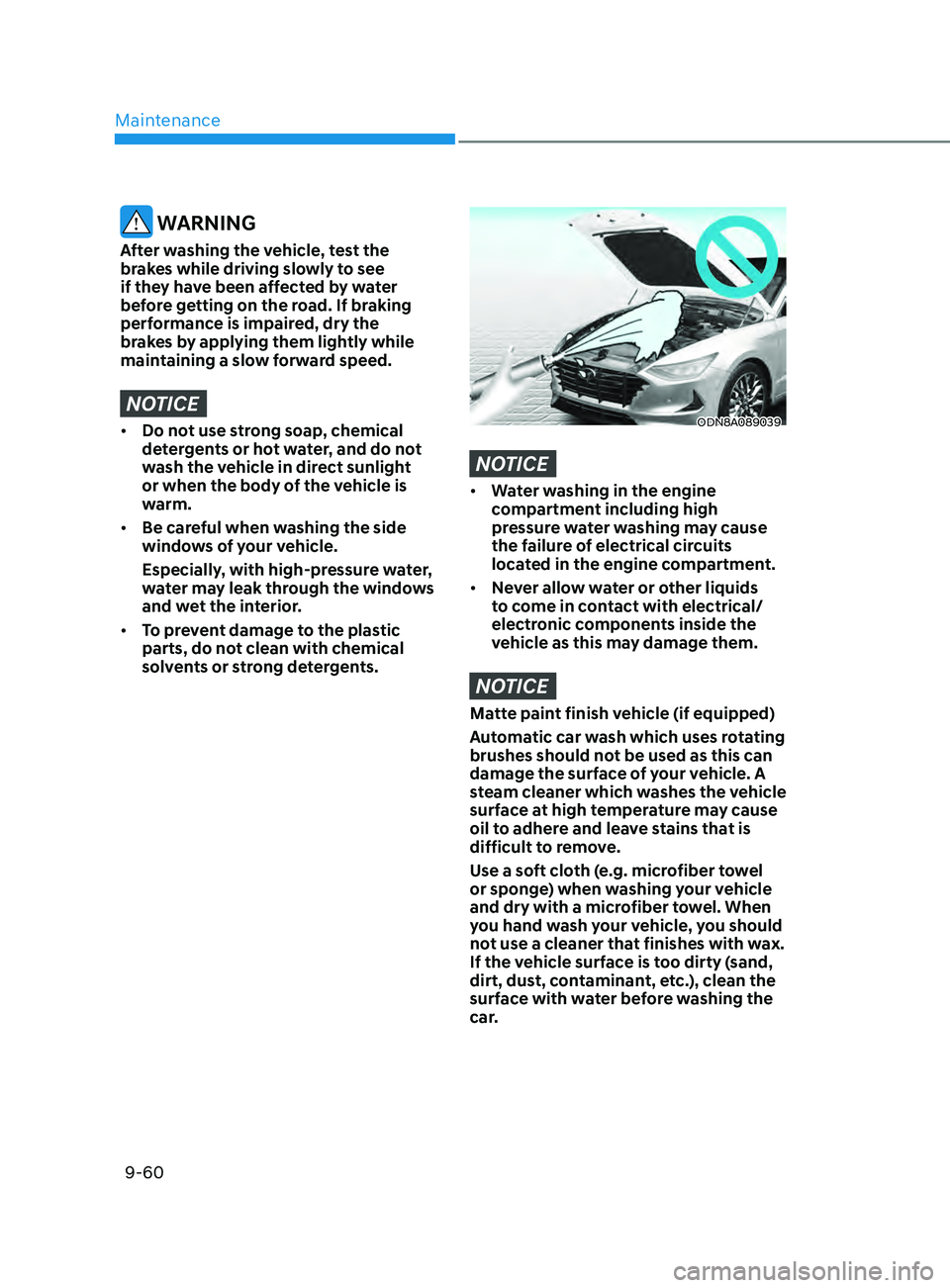 HYUNDAI ELANTRA 2021  Owners Manual Maintenance
9-60
 WARNING
After washing the vehicle, test the 
brakes while driving slowly to see 
if they have been affected by water 
before getting on the road. If braking 
performance is impaired,